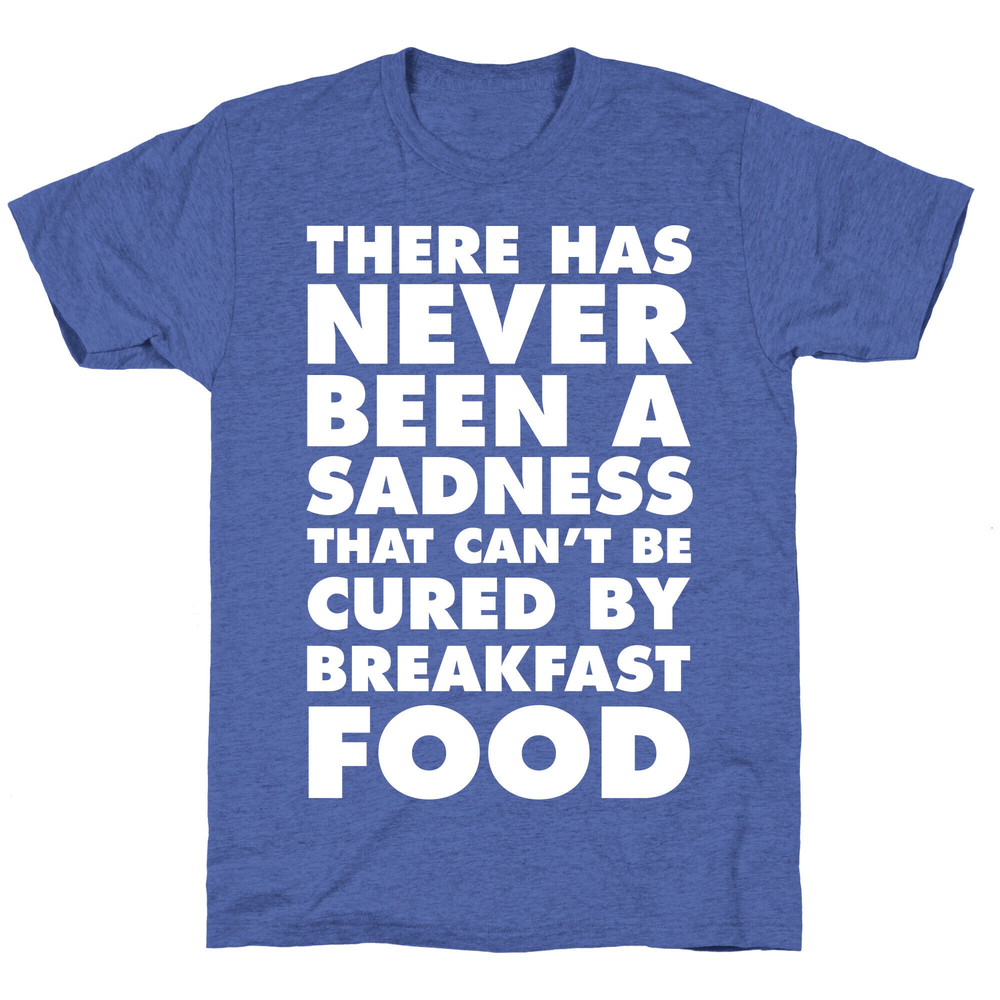 There Has Never Been A Sadness That Can't Be Cured By Breakfast Food Unisex Triblend Tee
